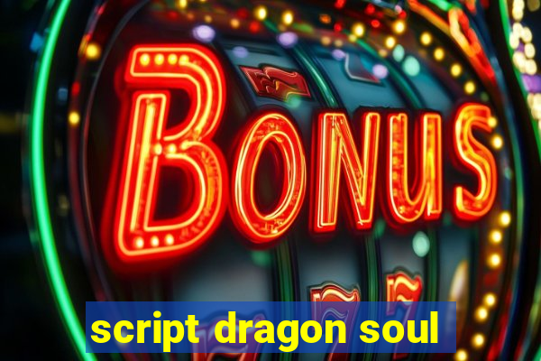 script dragon soul